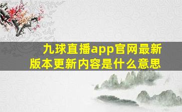 九球直播app官网最新版本更新内容是什么意思