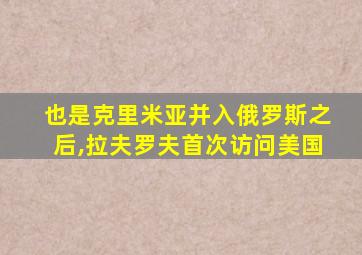 也是克里米亚并入俄罗斯之后,拉夫罗夫首次访问美国