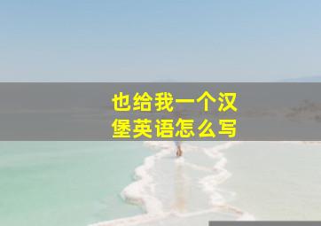 也给我一个汉堡英语怎么写