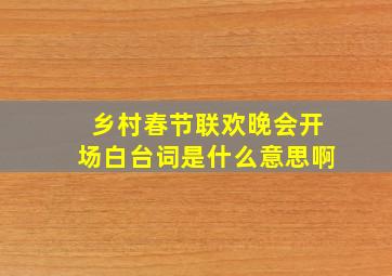 乡村春节联欢晚会开场白台词是什么意思啊