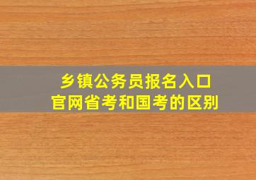 乡镇公务员报名入口官网省考和国考的区别