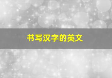 书写汉字的英文