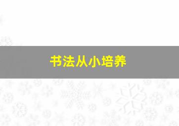 书法从小培养