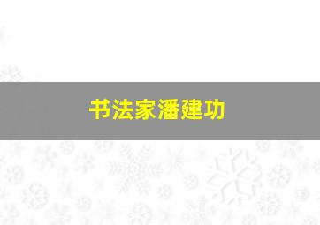 书法家潘建功