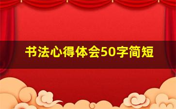 书法心得体会50字简短