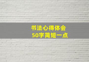 书法心得体会50字简短一点