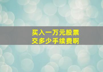 买入一万元股票交多少手续费啊