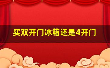 买双开门冰箱还是4开门