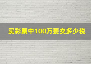 买彩票中100万要交多少税