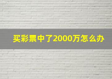 买彩票中了2000万怎么办