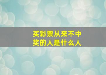 买彩票从来不中奖的人是什么人