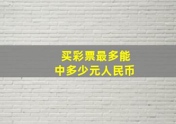 买彩票最多能中多少元人民币