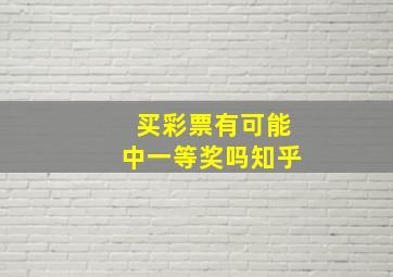 买彩票有可能中一等奖吗知乎