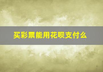 买彩票能用花呗支付么