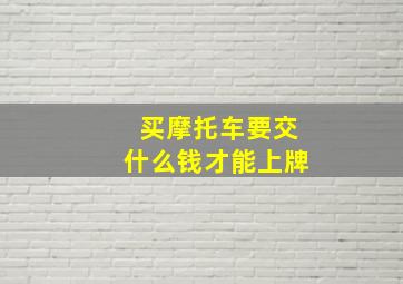 买摩托车要交什么钱才能上牌