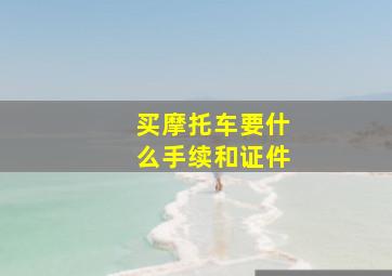 买摩托车要什么手续和证件