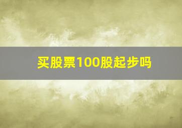 买股票100股起步吗