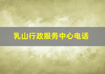 乳山行政服务中心电话