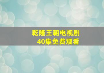 乾隆王朝电视剧40集免费观看