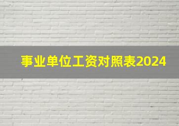 事业单位工资对照表2024