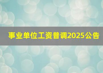 事业单位工资普调2025公告