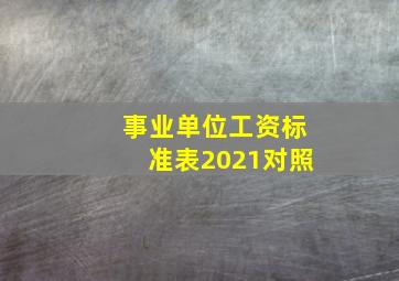 事业单位工资标准表2021对照