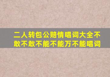 二人转包公赔情唱词大全不敢不敢不能不能万不能唱词