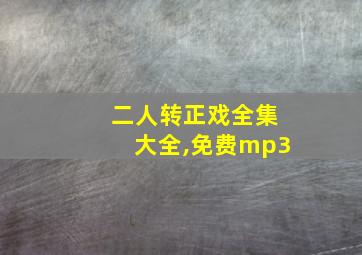 二人转正戏全集大全,免费mp3