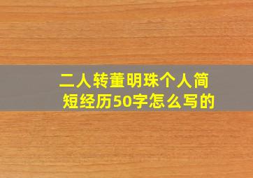 二人转董明珠个人简短经历50字怎么写的