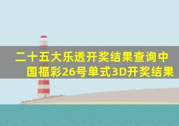 二十五大乐透开奖结果查询中国福彩26号单式3D开奖结果