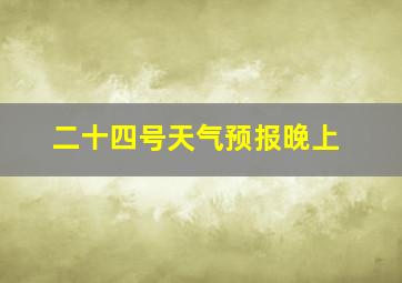 二十四号天气预报晚上