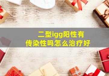 二型igg阳性有传染性吗怎么治疗好