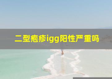 二型疱疹igg阳性严重吗