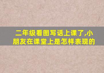 二年级看图写话上课了,小朋友在课堂上是怎样表现的