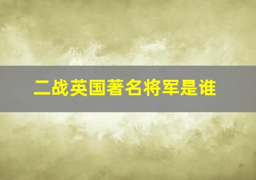 二战英国著名将军是谁