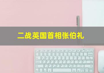 二战英国首相张伯礼