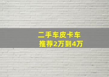 二手车皮卡车推荐2万到4万