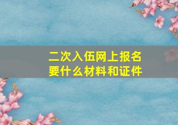 二次入伍网上报名要什么材料和证件