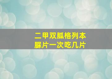 二甲双胍格列本脲片一次吃几片