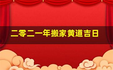 二零二一年搬家黄道吉日