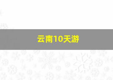 云南10天游