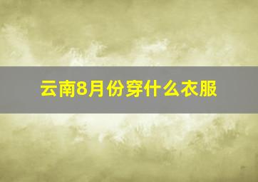 云南8月份穿什么衣服