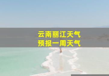 云南丽江天气预报一周天气