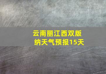 云南丽江西双版纳天气预报15天