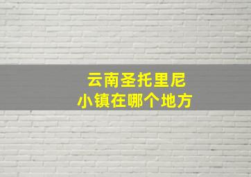 云南圣托里尼小镇在哪个地方