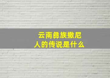 云南彝族撒尼人的传说是什么