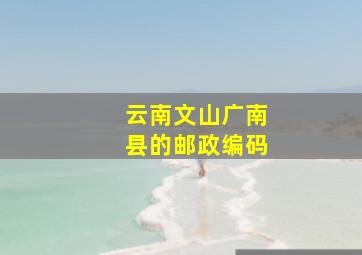 云南文山广南县的邮政编码