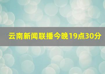 云南新闻联播今晚19点30分