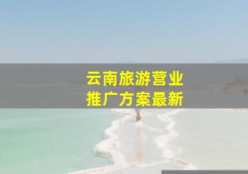 云南旅游营业推广方案最新