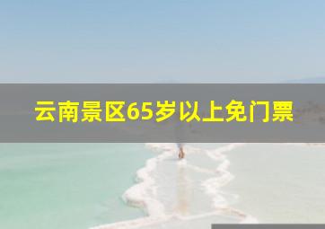 云南景区65岁以上免门票